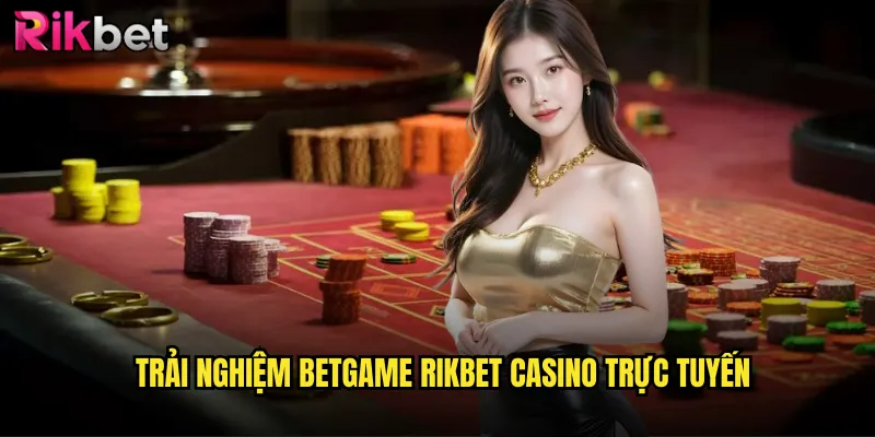 Betgame rikbet Sảnh Casino Live Đỉnh Cao Với Dealer Chuyên Nghiệp 2 Trải nghiệm betgame rikbet casino trực tuyến